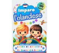 Imparo l’Olandese, Libro di Attività per Bambini di 4, 5 e 6 Anni: Oltre 100 Esercizi per Imparare a Leggere e Scrivere in Olandese