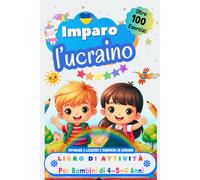 Imparo l’Ucraino, Libro di Attività per Bambini di 4, 5 e 6 Anni: Oltre 100 Esercizi per Imparare a Leggere e Scrivere in Ucraino