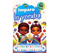 Imparo lo Yoruba, Libro di Attività per Bambini di 4, 5 e 6 Anni: Oltre 100 Esercizi per Imparare a Leggere e Scrivere in Yoruba