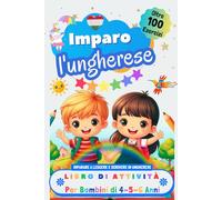 Imparo l'Ungherese, Libro di Attività per Bambini di 4, 5 e 6 Anni: Oltre 100 Esercizi per Imparare a Leggere e Scrivere in Ungherese