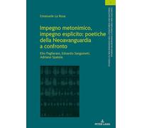 Impegno metonimico, impegno esplicito: poetiche della Neoavanguardia a confronto.: Poetiche Della Neoavanguardia a Confronto; Elio Pagliarani, Edoardo Sanguineti, Adriano Spatola: 4
