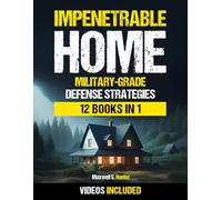 Impenetrable Home: Military-Grade Bug-In Strategies to Fortify Your Shelter, Protect Your Loved Ones, and Survive Any Crisis
