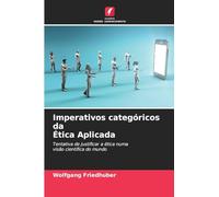 Imperativos categóricos da Ética Aplicada: Tentativa de justificar a ética numavisão científica do mundo