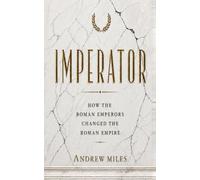 IMPERATOR: How the Roman Emperors shaped the Roman Empire