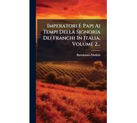Imperatori E Papi Ai Tempi Della Signoria Dei Franchi In Italia, Volume 2...