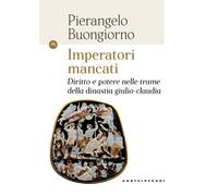 Imperatori mancati. Diritto e potere nelle trame della dinastia giulio-cla...