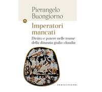 Imperatori mancati. Diritto e potere nelle trame della dinastia giulio-cla...
