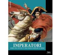 Imperatori. Uomini che avevano un solo sogno: dominare il mondo