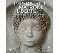 Imperatrici, matrone, liberte. Volti e segreti delle donne romane