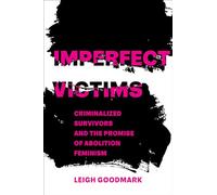 Imperfect Victims: Criminalized Survivors and the Promise of Abolition