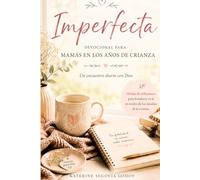 Imperfecta: 20 días de reflexiones para mamás que buscan a Dios en medio de la crianza