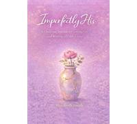 Imperfectly His: A Christian Journal for Letting Go of Perfection and Resting in God’s Grace