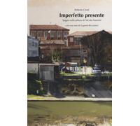 Imperfetto presente. Saggio sulla pittura di Nicola Nannini. Ediz. illustr...
