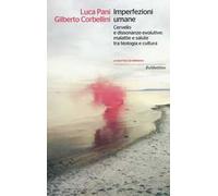 Imperfezioni umane. Cervello e dissonanze evolutive: malattie e salute tra biologia e cultura