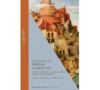 Imperi a Oriente. Antichi splendori e moderne rovine delle città nella Bibbia. Ninive, Babilonia, Gerusalemme