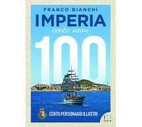 Imperia 100 anni. 100 personaggi illustri - [Fusta editore]