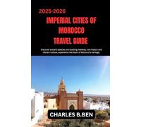 IMPERIAL CITIES OF MOROCCO TRAVEL GUIDE: Discover ancient palaces and bustling medinas, rich history and vibrant culture, experience the heart of Morocco’s heritage.