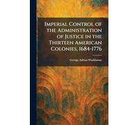 Imperial Control of the Administration of Justice in the Thirteen American Colonies, 1684-1776