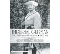 Imperial German Field Uniforms and Equipment 1907-1918: Volume Three