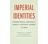Imperial Identities: Stereotyping, Prejudice, and Race in Colonial Algeria: Stereotyping, Prejudice, and Race in Colonial Algeria, New Edition