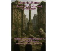 Imperial Rome: Power, Portraits, and Propaganda Volume IV: From Division to a Last United Emperor: Jovian through Theodosius I (353-395 AD)