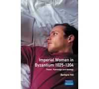 Imperial Women in Byzantium 1025-1204: Power, Patronage and Ideology