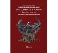 Imperialismo romano. Scelta di élite o di popolo? Espansione romana e teoria delle relazioni internazionali
