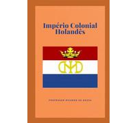 Império Colonial Holandês: História e Geografia