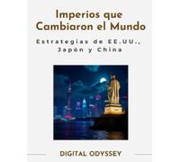 Imperios que Cambiaron el Mundo: Estrategias Empresariales de Estados Unidos, Japón y China