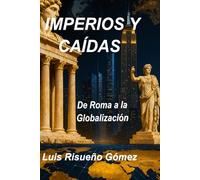 IMPERIOS Y CAÍDAS: De Roma a la Globalización