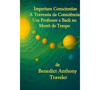 Imperium Conscientiae: Pelo Campo da Consciência: um Professor e Bach no Metrô do Tempo