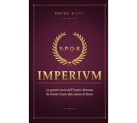 IMPERIVM: La grande storia dell'Impero Romano, da Giulio Cesare alla caduta di Roma