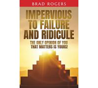 Impervious to Failure and Ridicule: The Only Opinion of You That Matters is Yours!