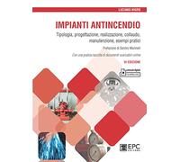 Impianti antincendio. Tipologia, progettazione, realizzazione, collaudo, manutenzione, esempi pratici
