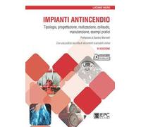 Impianti antincendio. Tipologia, progettazione, realizzazione, collaudo, manutenzione, esempi pratici