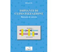 Impianti di climatizzazione. Manuale di calcolo - Michele Vio - 2