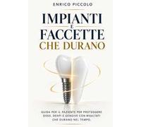 Impianti e faccette che durano. Guida per il paziente per proteggere osso, denti e gengive con risultati che durano nel tempo