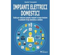 Impianti elettrici domestici. Guida per realizzare semplici impianti in bassa tensione in ambienti di tipo domestico e similare