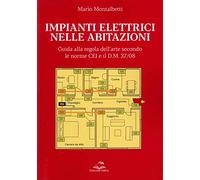 Impianti elettrici nelle abitazioni. Guida alla regola dell'arte secondo le recenti Norme CEI e il D.M. 37/08