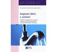 Impianti idrici e sanitari. Manuale di progettazione, esecuzione e gestione, ad uso di professionisti ed operatori dell'edilizia residenziale
