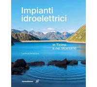 Impianti idroelettrici in Ticino e nel Moesano. La forza dell'acqua
