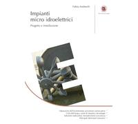 Impianti micro idroelettrici. Progetto e installazione