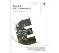 Impianti micro idroelettrici. Progetto e installazione - Andreolli Fabio