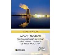 Impianti nucleari. Decommissioning gestione e smaltimento definitivo dei rifiuti radioattivi