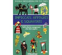 Impiccati, affogati e squartati. Fatti storici sanguinari che devi sapere. Piccola enciclopedia per tipi tosti