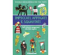 Impiccati, affogati e squartati. Fatti storici sanguinari che devi sapere. Piccola enciclopedia per tipi tosti