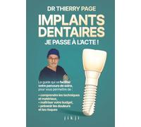 Implants dentaires : je passe à l'acte !: Le guide qui va faciliter votre parcours de soins, vous permettre de comprendre les techniques et matériaux ... budget, prévenir les douleurs et les risques