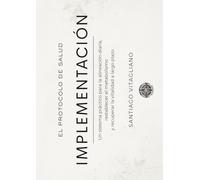 Implementación: El Protocolo De Salud: Un sistema práctico para la alineación diaria, el reinicio metabólico y la vitalidad a largo plazo