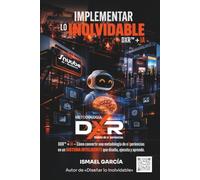 IMPLEMENTAR LO INOLVIDABLE DXR+AI: DXR™ + IA - Cómo convertir una metodología de experiencias en un sistema inteligente que diseña, ejecuta y aprende