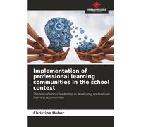 Implementation of professional learning communities in the school context: The role of school leadership in developing professional learning communities